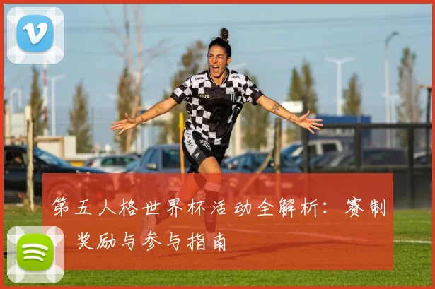第五人格世界杯活动全解析：赛制、奖励与参与指南