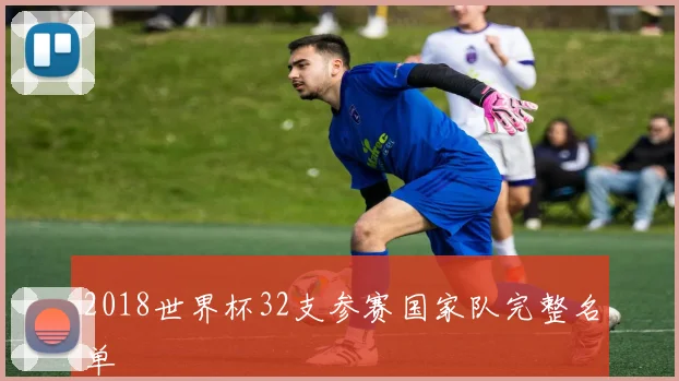 2018世界杯32支参赛国家队完整名单